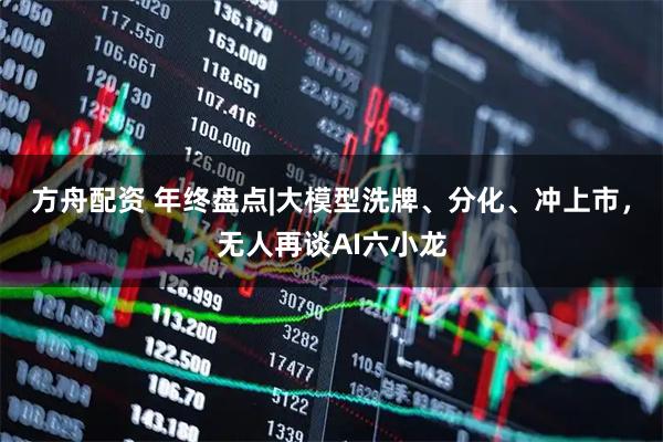 方舟配资 年终盘点|大模型洗牌、分化、冲上市，无人再谈AI六小龙