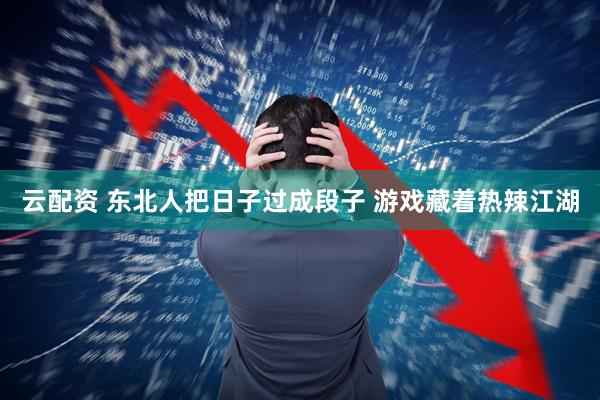 云配资 东北人把日子过成段子 游戏藏着热辣江湖