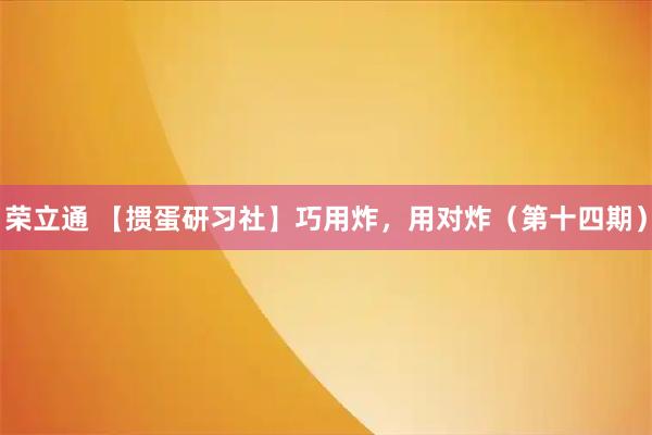 荣立通 【掼蛋研习社】巧用炸，用对炸（第十四期）