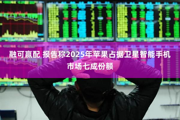 融可赢配 报告称2025年苹果占据卫星智能手机市场七成份额